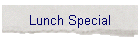 Lunch Special